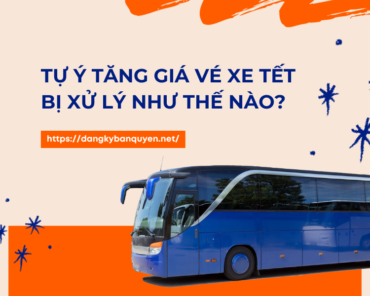 Tự ý tăng giá vé xe Tết bị xử lý như thế nào.