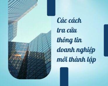 Các cách tra cứu thông tin doanh nghiệp mới thành lập.