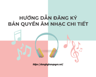 Hướng dẫn đăng ký bản quyền âm nhạc chi tiết.
