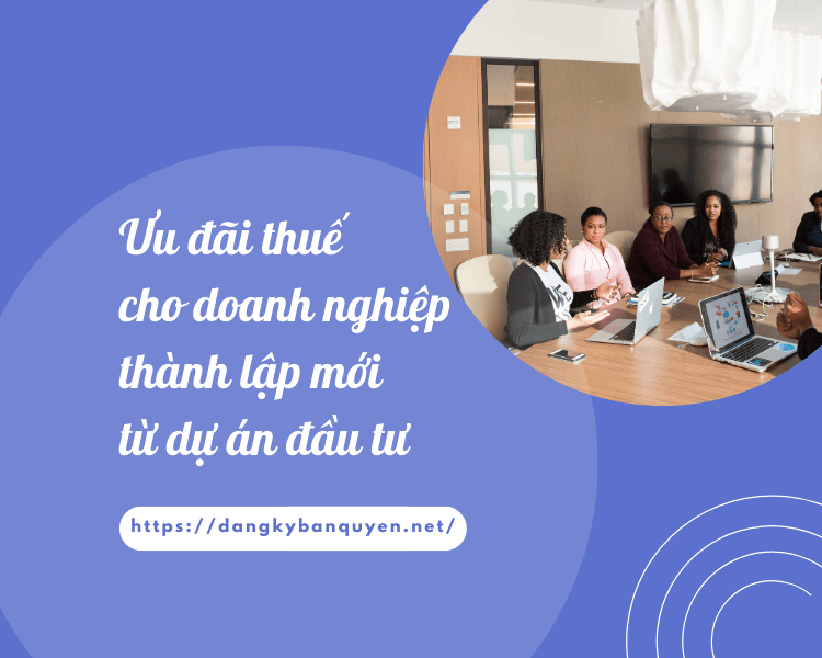 Ưu đãi thuế cho doanh nghiệp thành lập mới từ dự án đầu tư.