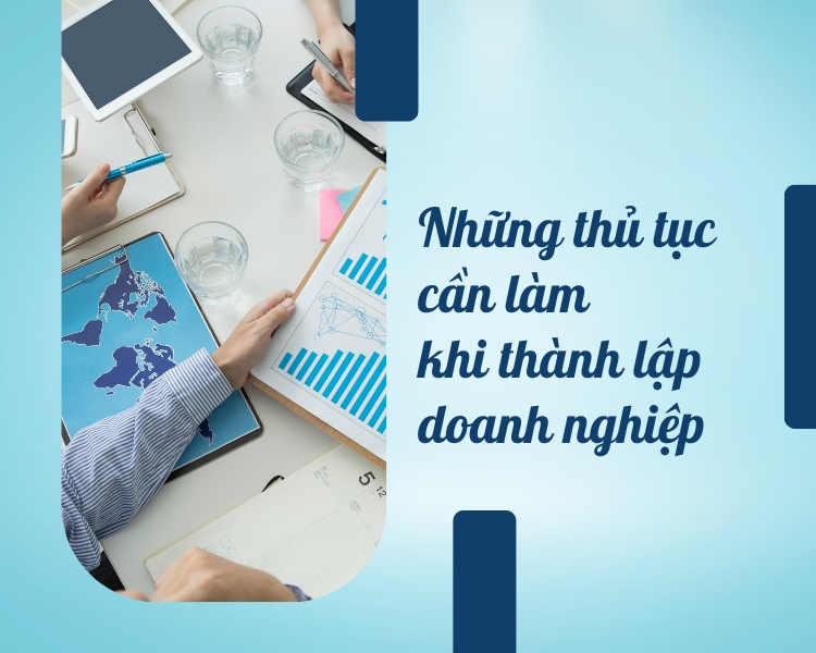 Những thủ tục cần làm khi thành lập doanh nghiệp. Những thủ tục cần làm khi thành lập doanh nghiệp.