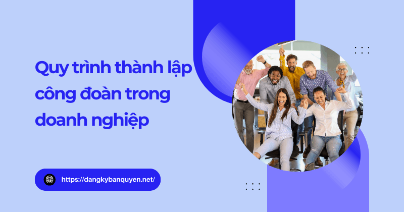 Quy trình thành lập công đoàn trong doanh nghiệp. Quy trình thành lập công đoàn trong doanh nghiệp.
