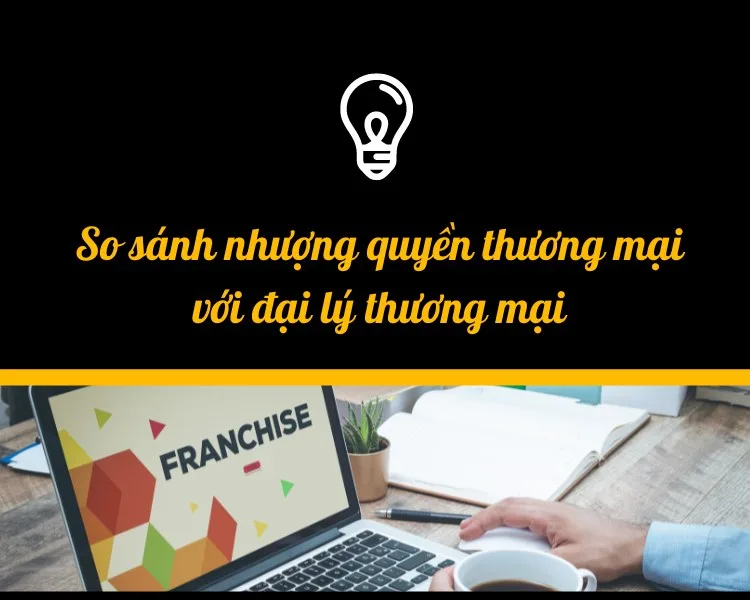 So sánh nhượng quyền thương mại với đại lý thương mại. So sánh nhượng quyền thương mại với đại lý thương mại.