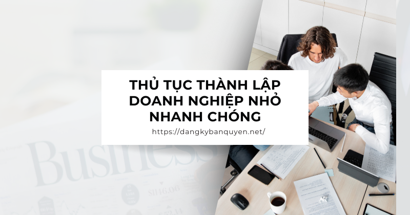 Thủ tục thành lập doanh nghiệp nhỏ nhanh chóng.