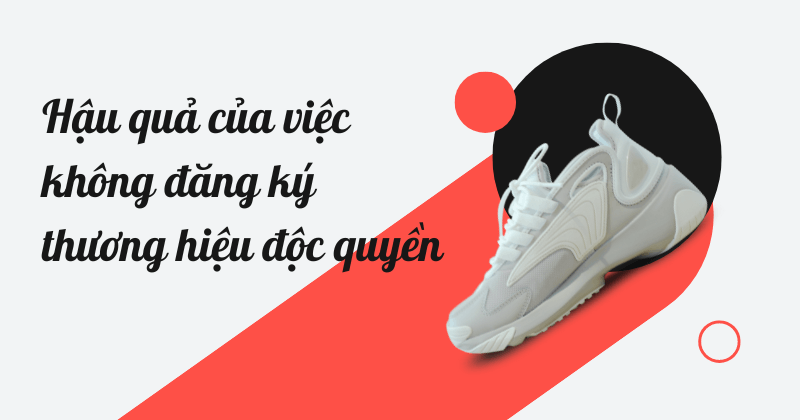 Hậu quả của việc không đăng ký thương hiệu độc quyền. Hậu quả của việc không đăng ký thương hiệu độc quyền.