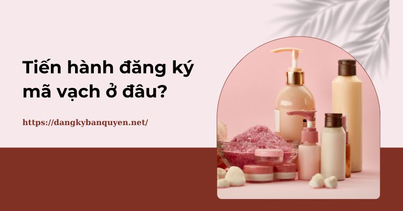 Tiến hành đăng ký mã vạch ở đâu. Tiến hành đăng ký mã vạch ở đâu.