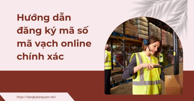 Hướng dẫn đăng ký mã số mã vạch online chính xác. Hướng dẫn đăng ký mã số mã vạch online chính xác.