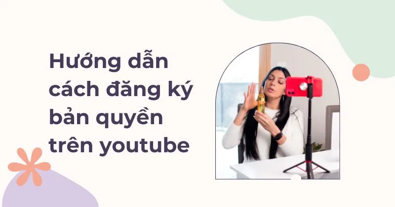 Hướng dẫn cách đăng ký bản quyền trên youtube.