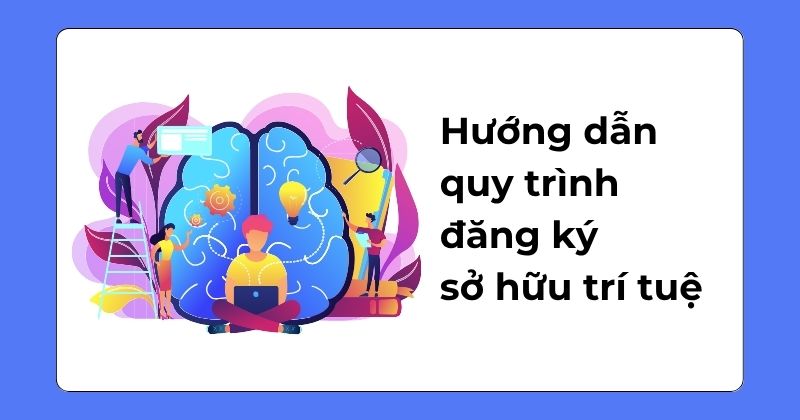 Hướng dẫn quy trình đăng ký sở hữu trí tuệ. Hướng dẫn quy trình đăng ký sở hữu trí tuệ.