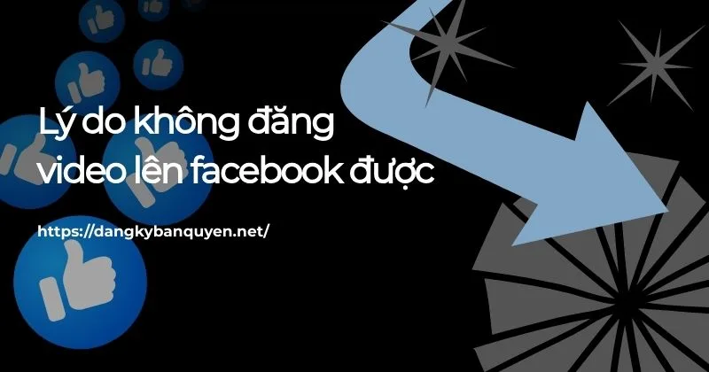 Lý do không đăng video lên facebook được.
