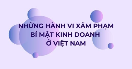 Những hành vi xâm phạm bí mật kinh doanh ở Việt Nam
