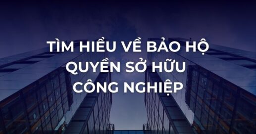 Tìm hiểu về bảo hộ quyền sở hữu công nghiệp.