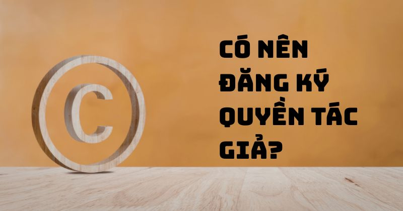 Có nên đăng ký quyền tác giả? Có nên đăng ký quyền tác giả