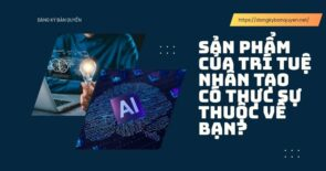 Sản phẩm sáng tạo bằng AI: Sản phẩm của Trí tuệ nhân tạo có thực sự thuộc về bạn?