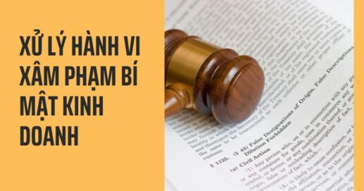 Hành vi xâm phạm bí mật kinh doanh bị xử lý thế nào?